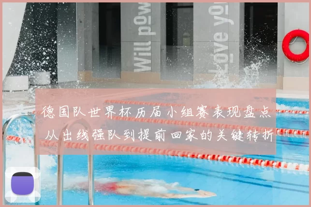 德国队世界杯历届小组赛表现盘点 从出线强队到提前回家的关键转折