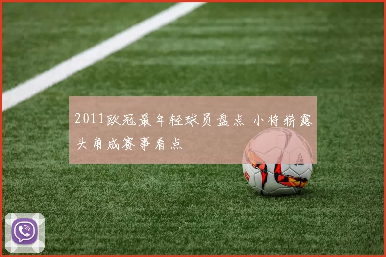 2011欧冠最年轻球员盘点 小将崭露头角成赛事看点