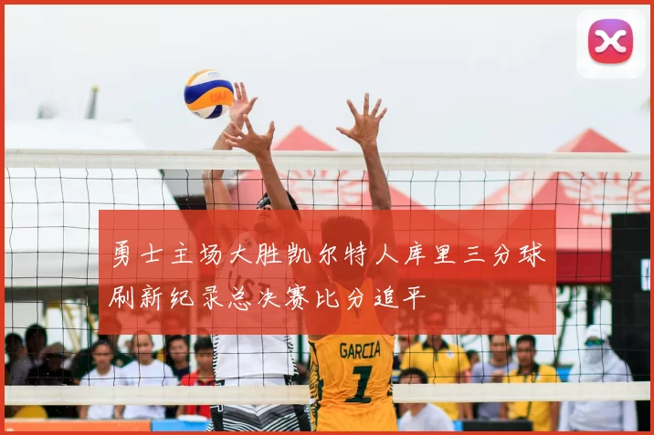 勇士主场大胜凯尔特人库里三分球刷新纪录总决赛比分追平