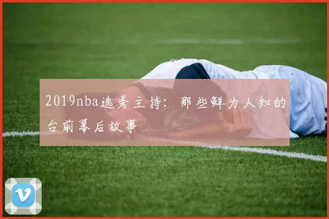 2019nba选秀主持:那些鲜为人知的台前幕后故事