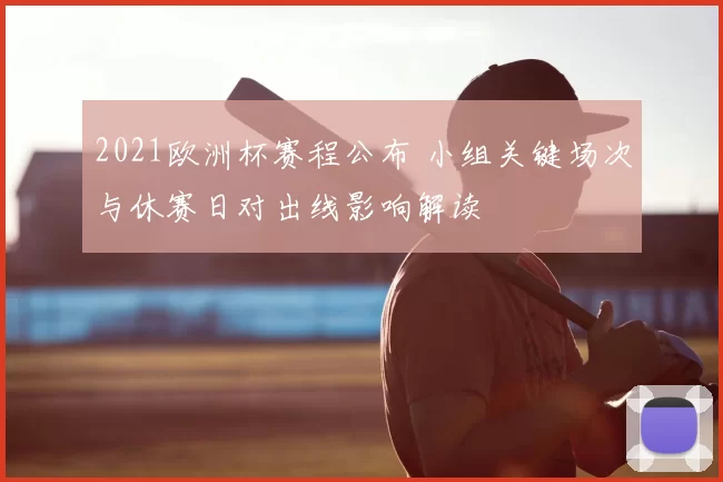 2021欧洲杯赛程公布 小组关键场次与休赛日对出线影响解读