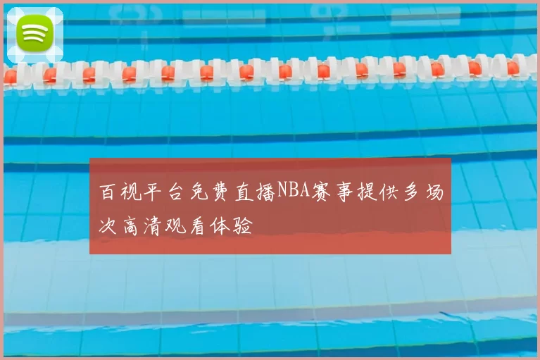 百视平台免费直播NBA赛事提供多场次高清观看体验