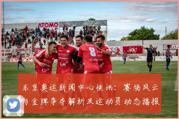 东京奥运新闻中心快讯:赛场风云与金牌争夺解析及运动员动态播报