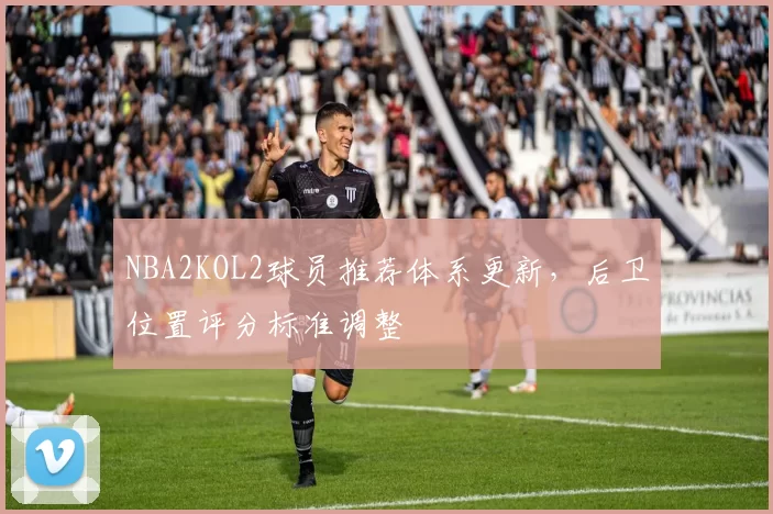 NBA2KOL2球员推荐体系更新，后卫位置评分标准调整