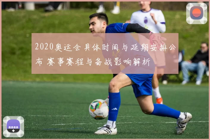 2020奥运会具体时间与延期安排公布 赛事赛程与备战影响解析