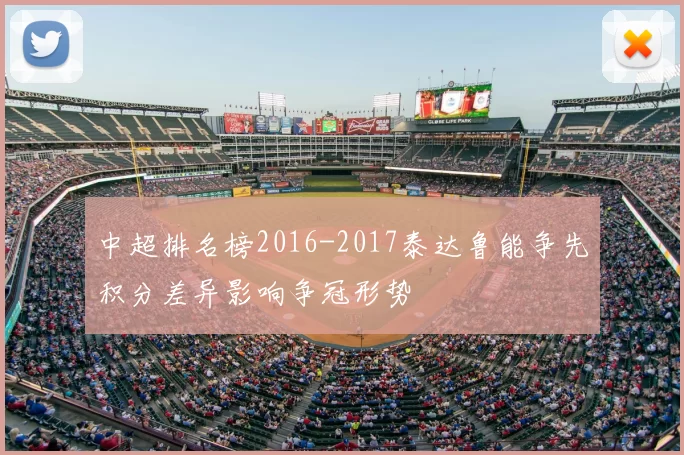 中超排名榜2016-2017泰达鲁能争先积分差异影响争冠形势
