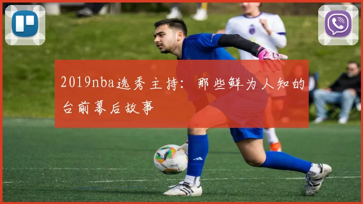 2019nba选秀主持:那些鲜为人知的台前幕后故事