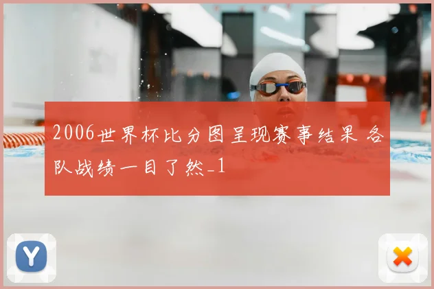 2006世界杯比分图呈现赛事结果 各队战绩一目了然_1