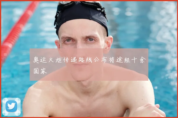 奥运火炬传递路线公布将途经十余国家