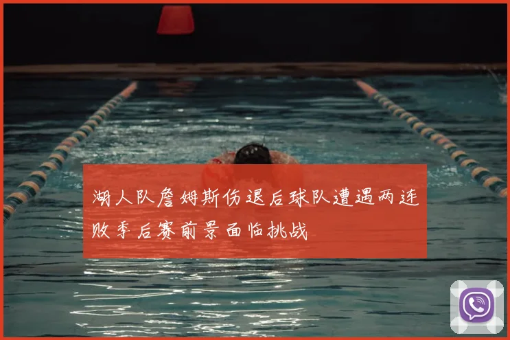 湖人队詹姆斯伤退后球队遭遇两连败季后赛前景面临挑战